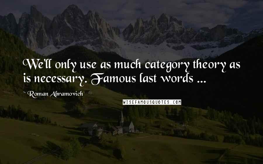 Roman Abramovich Quotes: We'll only use as much category theory as is necessary. Famous last words ...