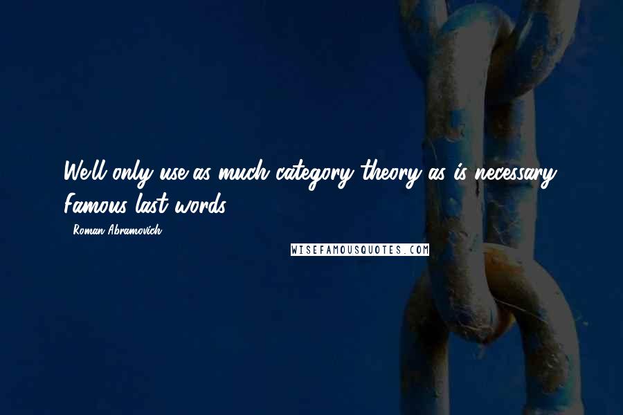 Roman Abramovich Quotes: We'll only use as much category theory as is necessary. Famous last words ...