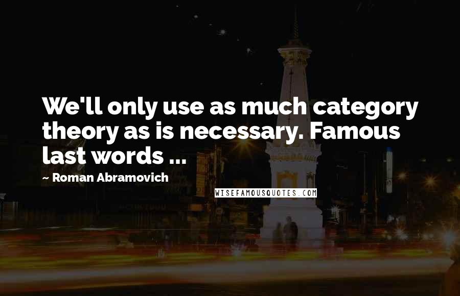 Roman Abramovich Quotes: We'll only use as much category theory as is necessary. Famous last words ...