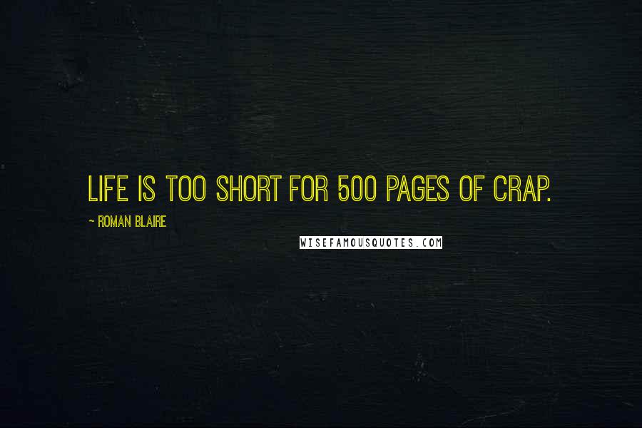 Roman Blaire Quotes: Life is too short for 500 pages of crap.