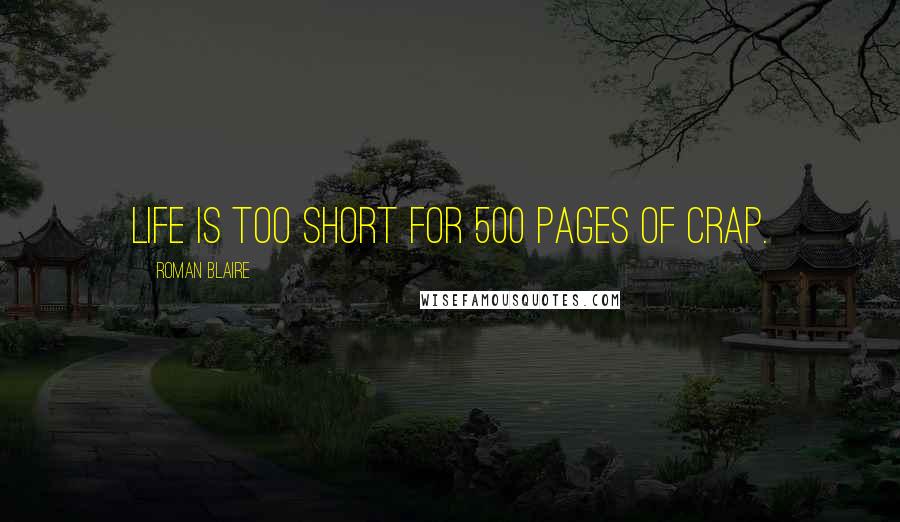 Roman Blaire Quotes: Life is too short for 500 pages of crap.