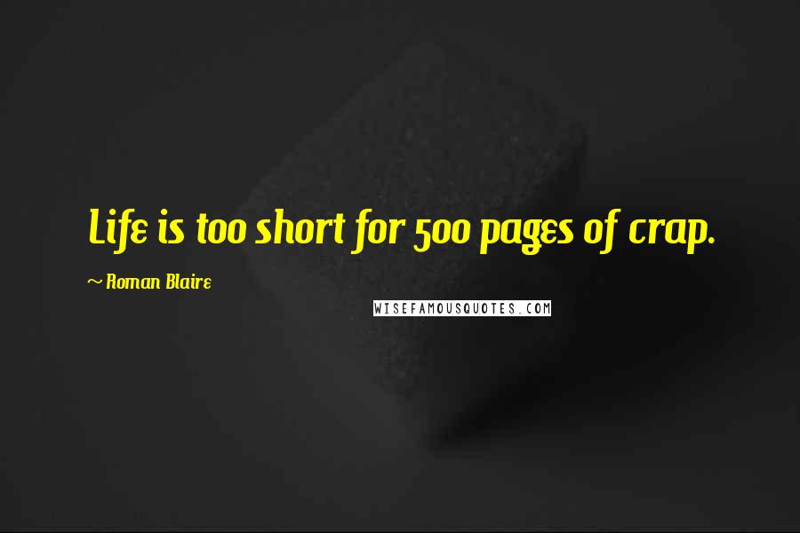 Roman Blaire Quotes: Life is too short for 500 pages of crap.
