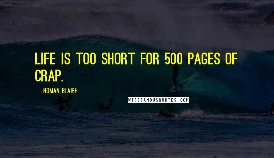 Roman Blaire Quotes: Life is too short for 500 pages of crap.