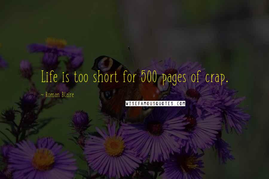 Roman Blaire Quotes: Life is too short for 500 pages of crap.