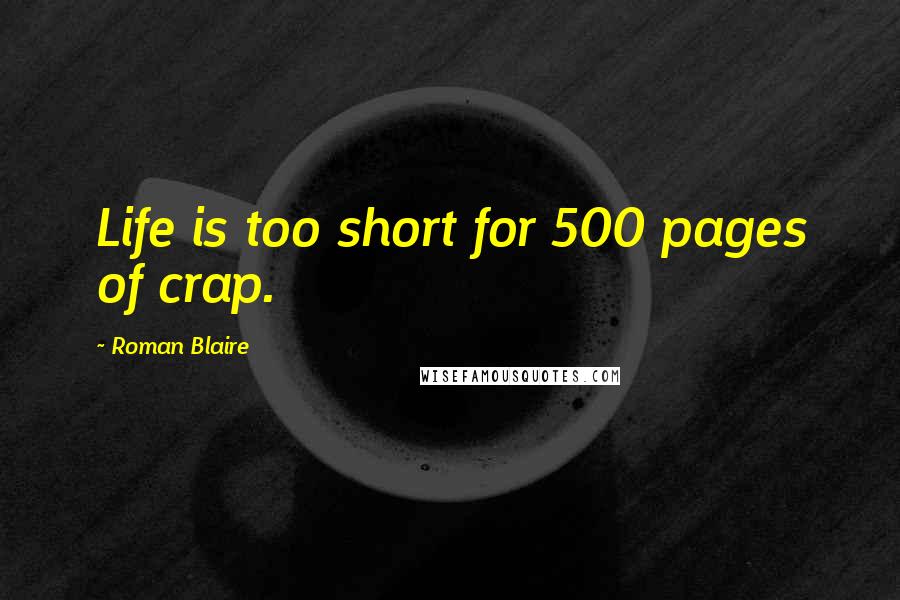 Roman Blaire Quotes: Life is too short for 500 pages of crap.
