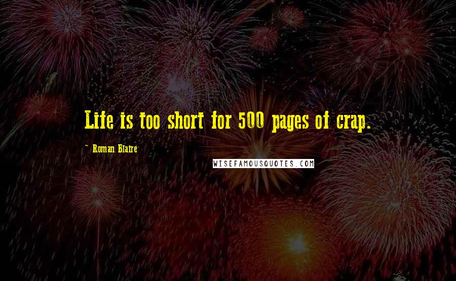 Roman Blaire Quotes: Life is too short for 500 pages of crap.