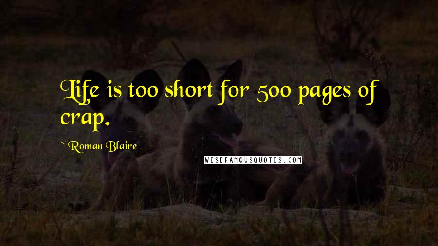 Roman Blaire Quotes: Life is too short for 500 pages of crap.