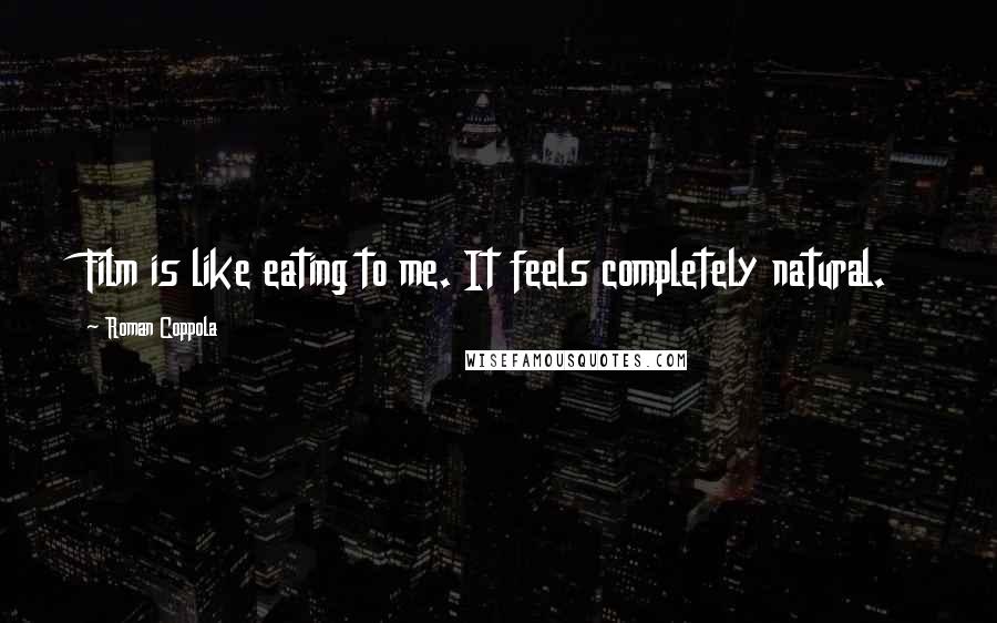 Roman Coppola Quotes: Film is like eating to me. It feels completely natural.