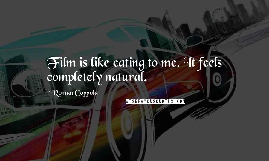 Roman Coppola Quotes: Film is like eating to me. It feels completely natural.