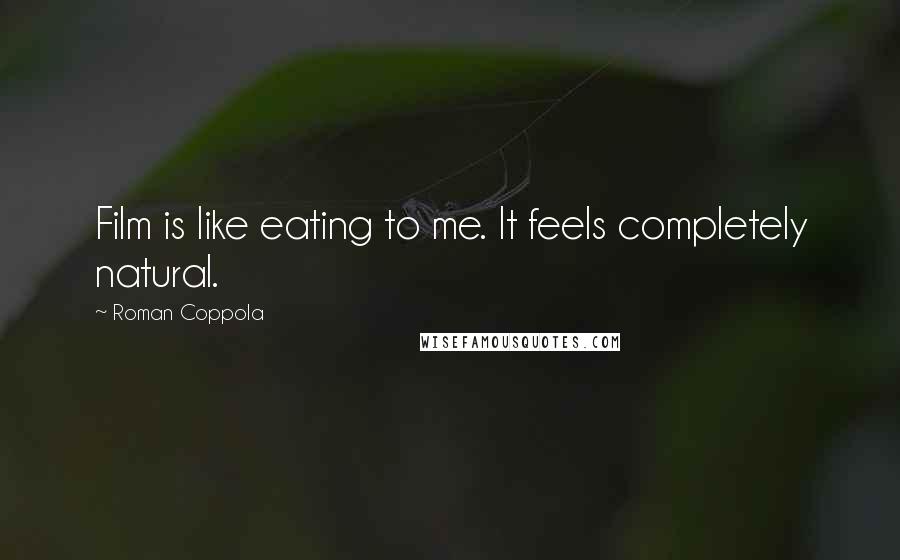 Roman Coppola Quotes: Film is like eating to me. It feels completely natural.