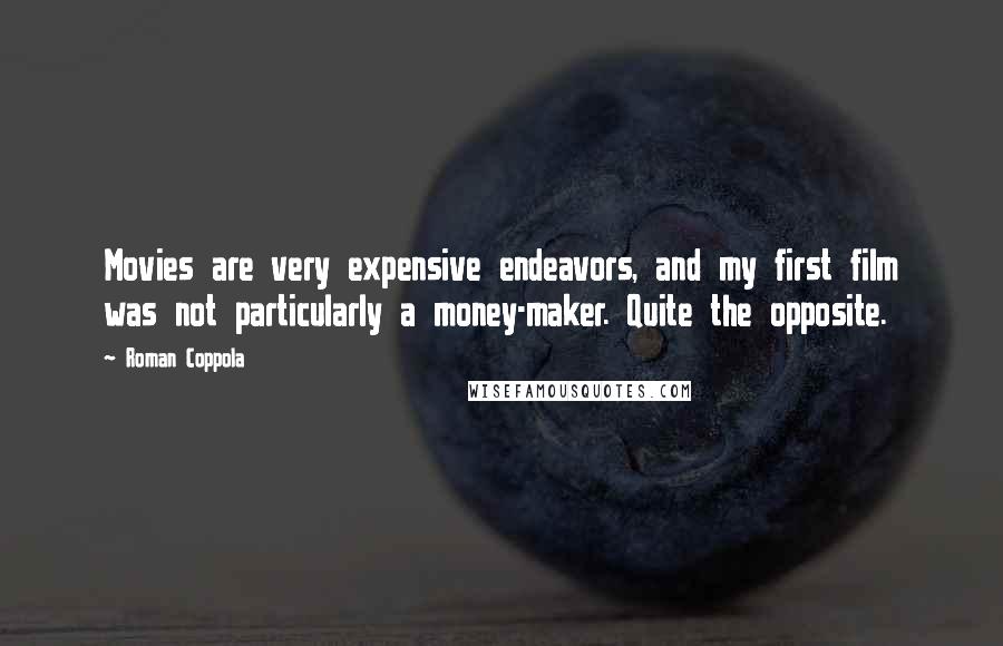 Roman Coppola Quotes: Movies are very expensive endeavors, and my first film was not particularly a money-maker. Quite the opposite.