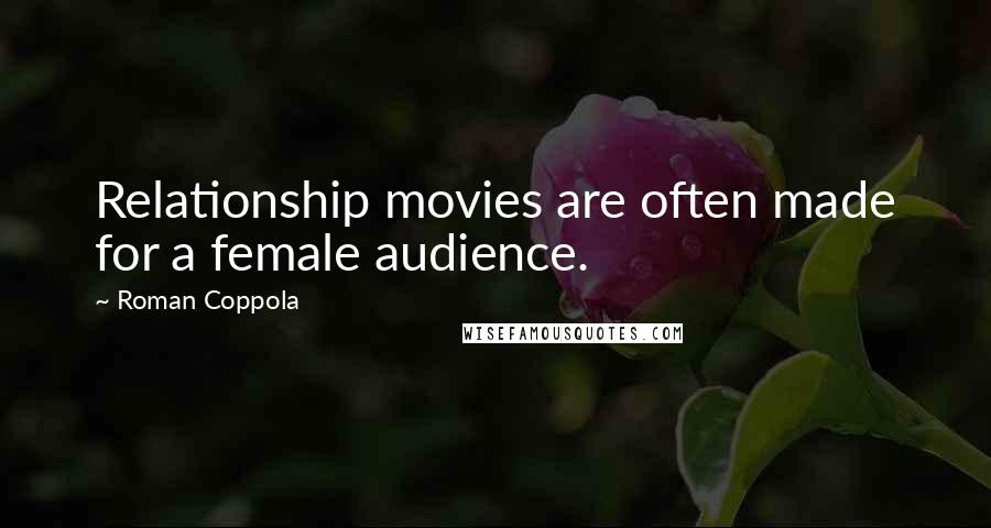Roman Coppola Quotes: Relationship movies are often made for a female audience.