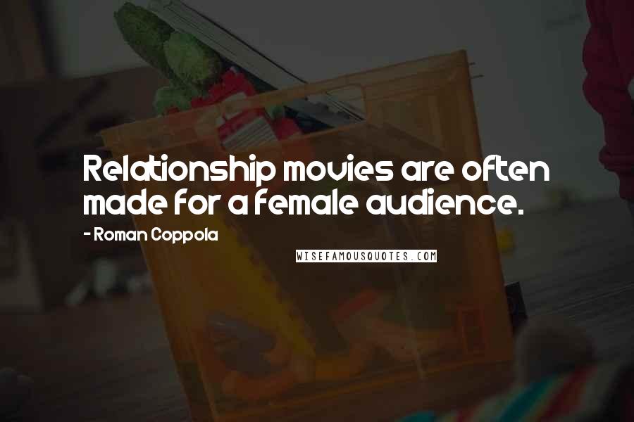 Roman Coppola Quotes: Relationship movies are often made for a female audience.