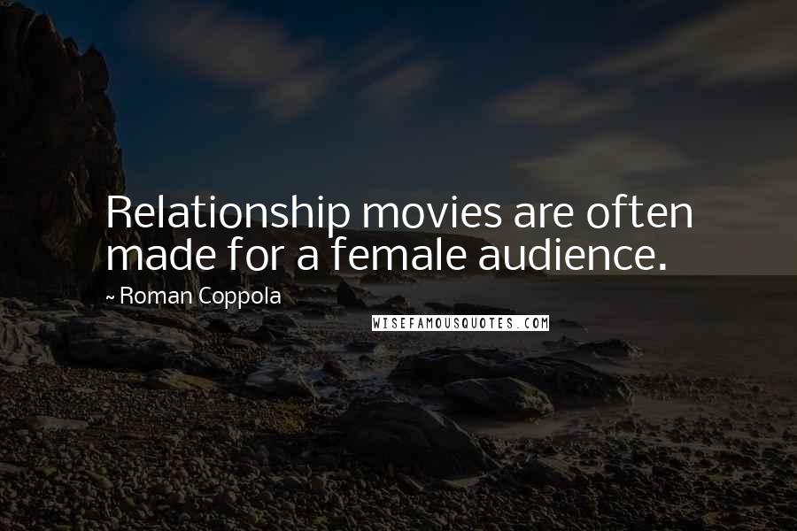 Roman Coppola Quotes: Relationship movies are often made for a female audience.