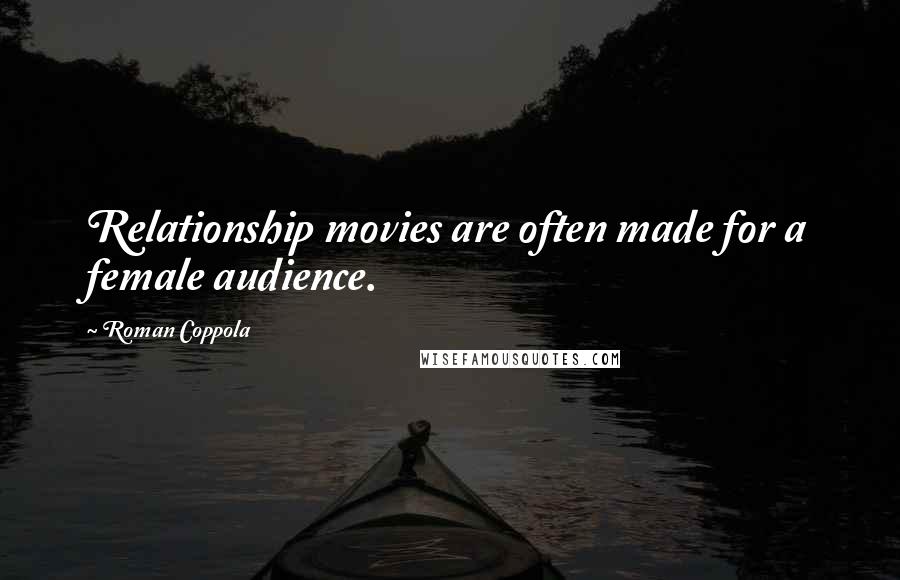 Roman Coppola Quotes: Relationship movies are often made for a female audience.