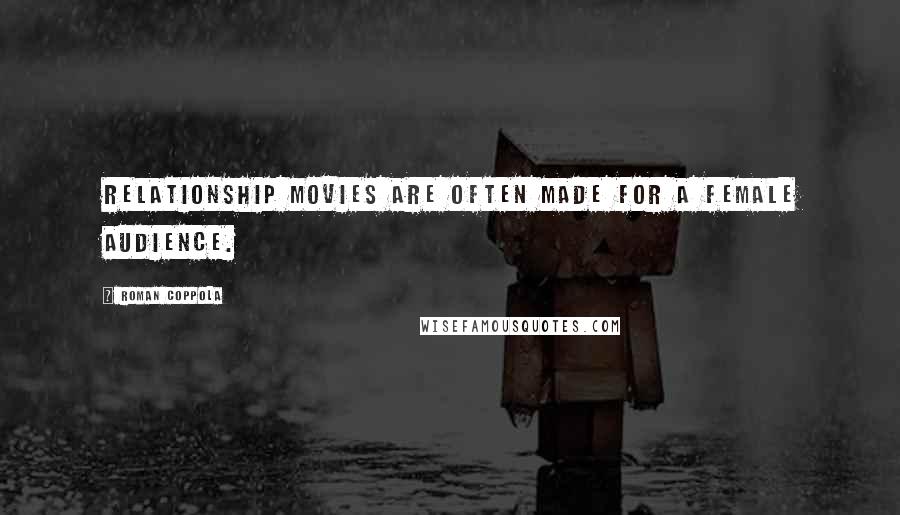 Roman Coppola Quotes: Relationship movies are often made for a female audience.