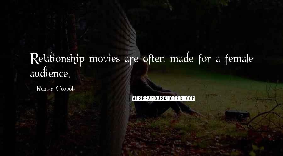 Roman Coppola Quotes: Relationship movies are often made for a female audience.