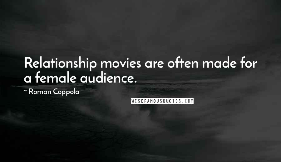 Roman Coppola Quotes: Relationship movies are often made for a female audience.