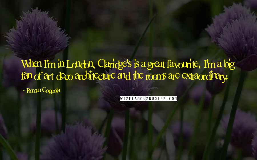Roman Coppola Quotes: When I'm in London, Claridge's is a great favourite. I'm a big fan of art deco architecture and the rooms are extraordinary.
