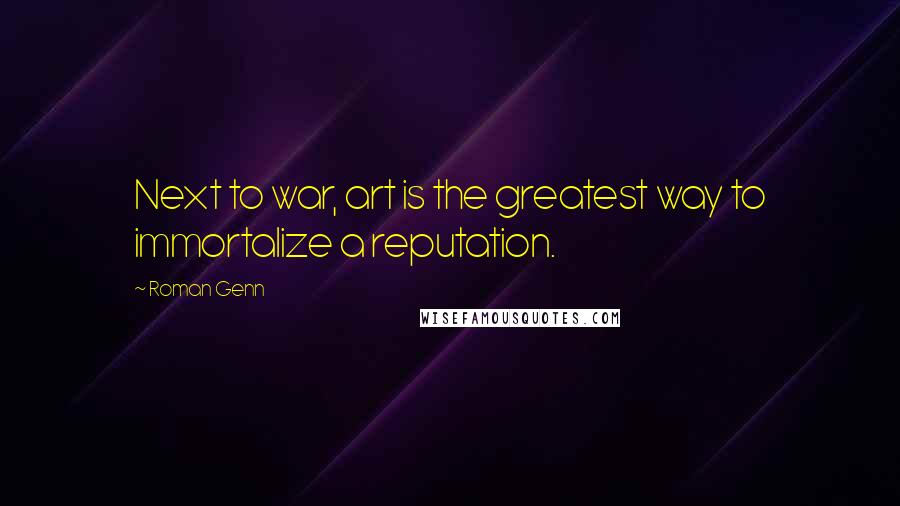 Roman Genn Quotes: Next to war, art is the greatest way to immortalize a reputation.