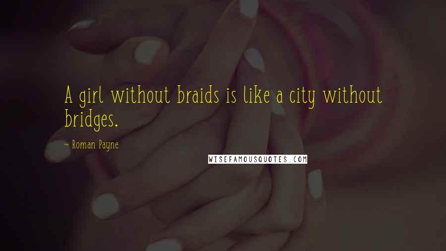 Roman Payne Quotes: A girl without braids is like a city without bridges.