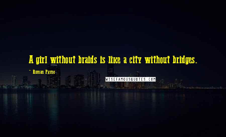 Roman Payne Quotes: A girl without braids is like a city without bridges.