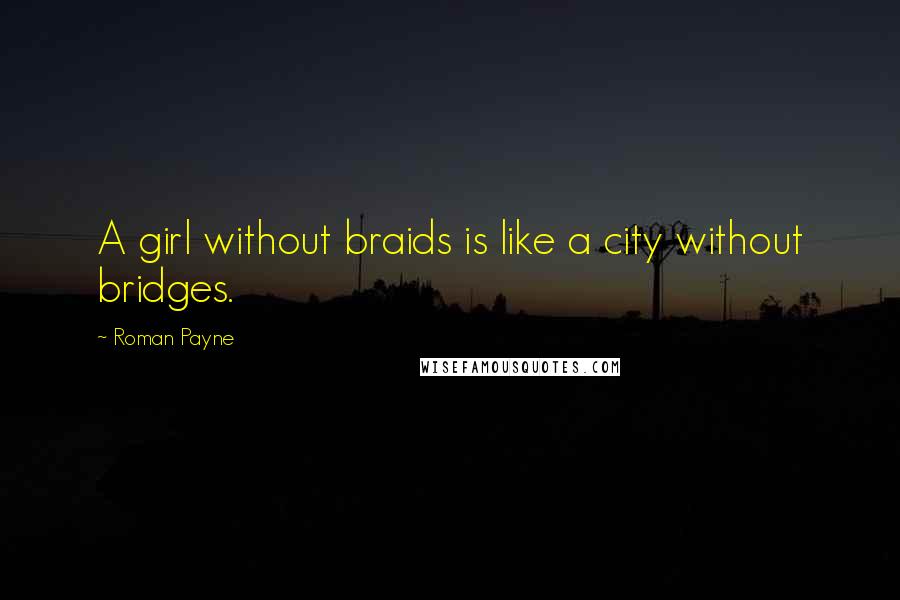 Roman Payne Quotes: A girl without braids is like a city without bridges.