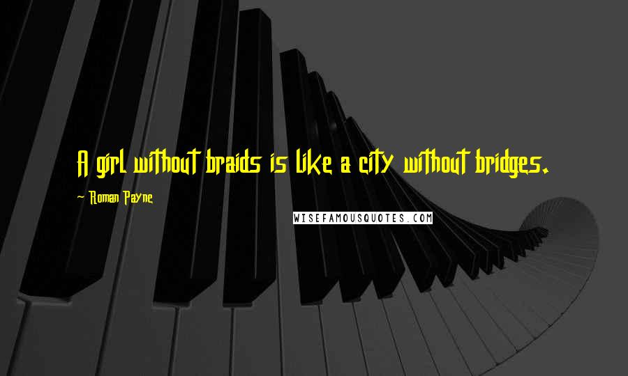 Roman Payne Quotes: A girl without braids is like a city without bridges.