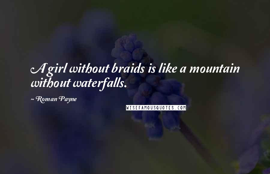 Roman Payne Quotes: A girl without braids is like a mountain without waterfalls.