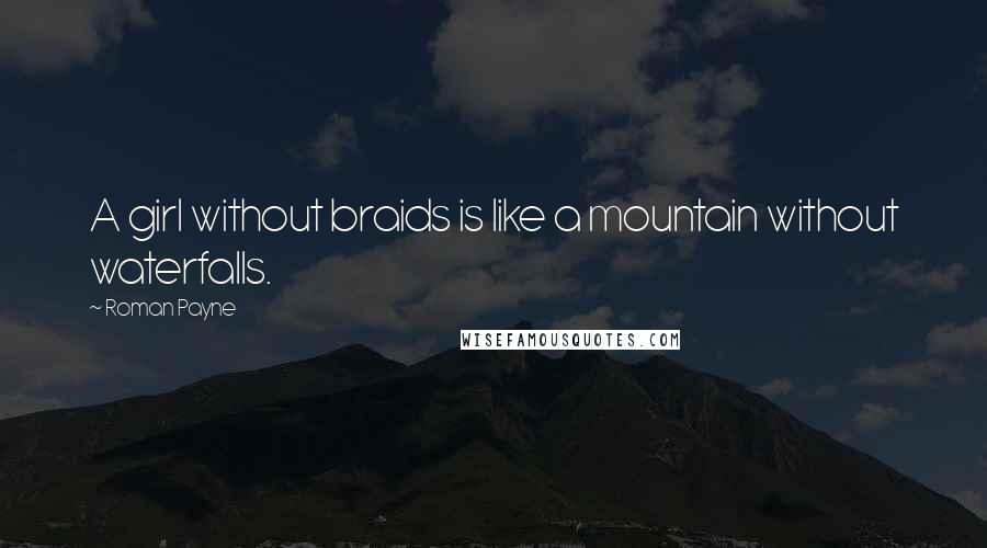 Roman Payne Quotes: A girl without braids is like a mountain without waterfalls.