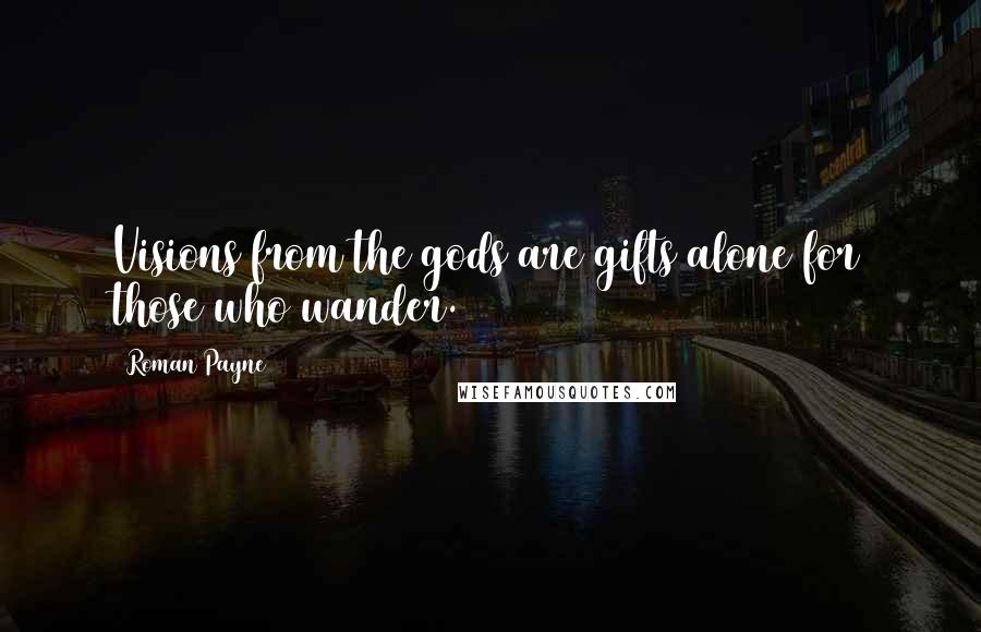 Roman Payne Quotes: Visions from the gods are gifts alone for those who wander.