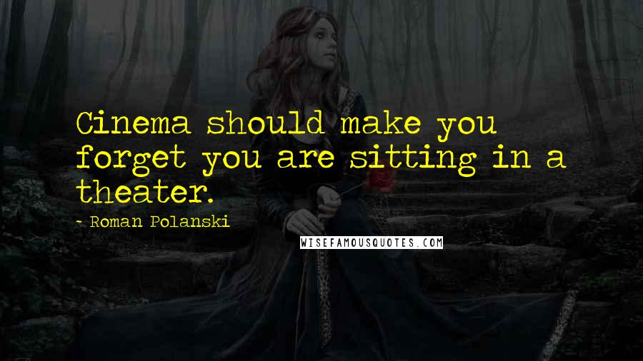 Roman Polanski Quotes: Cinema should make you forget you are sitting in a theater.