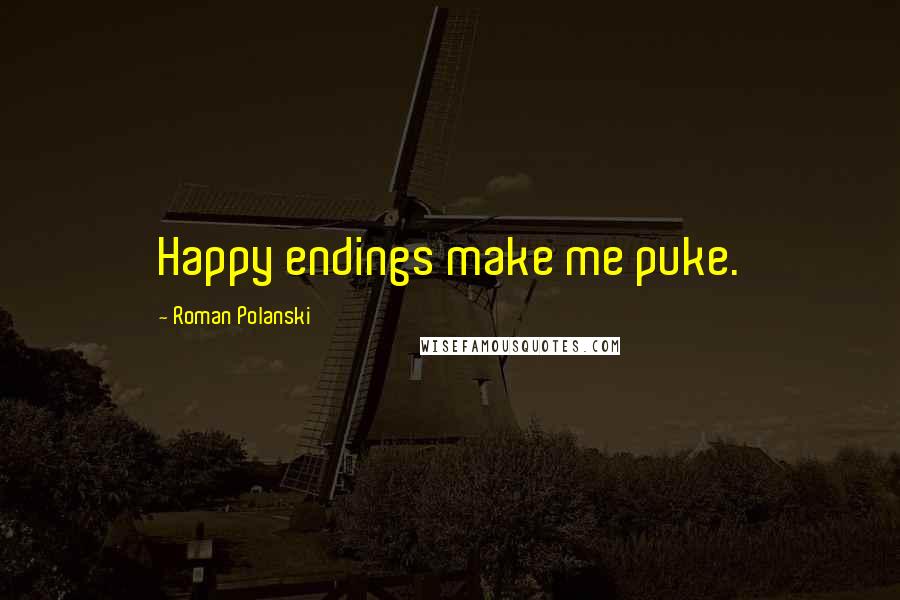 Roman Polanski Quotes: Happy endings make me puke.