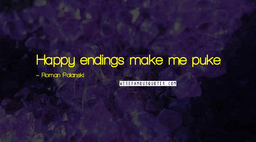 Roman Polanski Quotes: Happy endings make me puke.