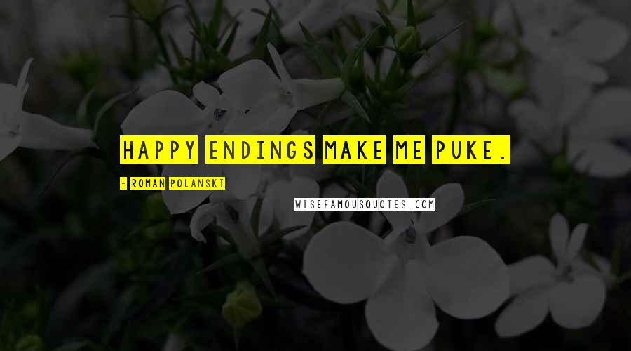 Roman Polanski Quotes: Happy endings make me puke.