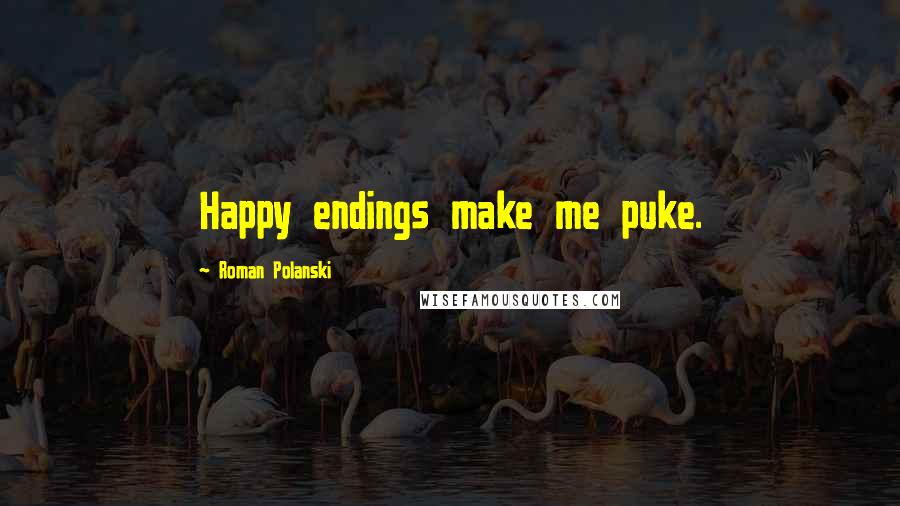 Roman Polanski Quotes: Happy endings make me puke.