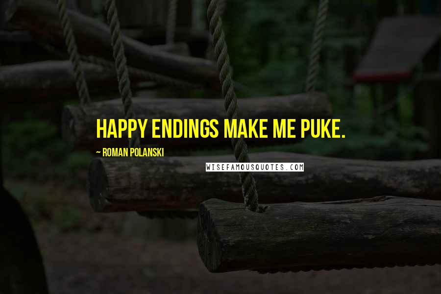 Roman Polanski Quotes: Happy endings make me puke.