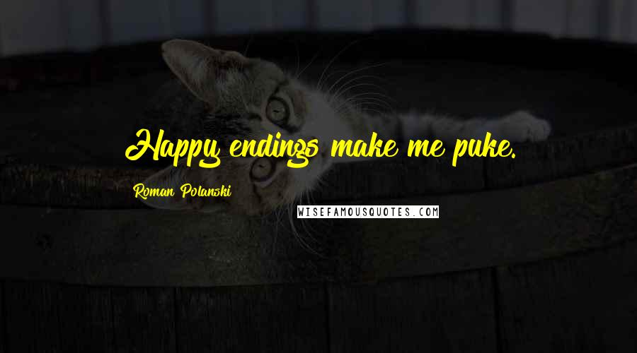 Roman Polanski Quotes: Happy endings make me puke.