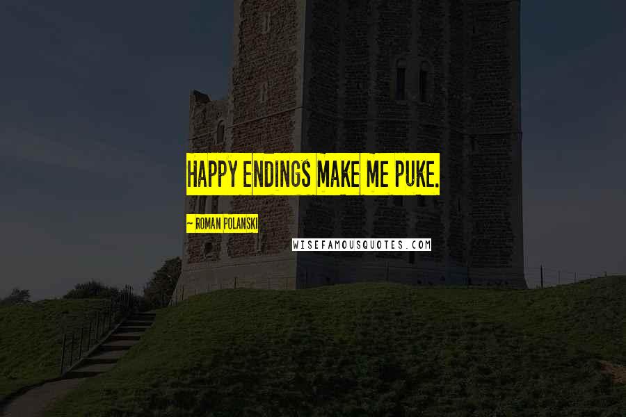 Roman Polanski Quotes: Happy endings make me puke.