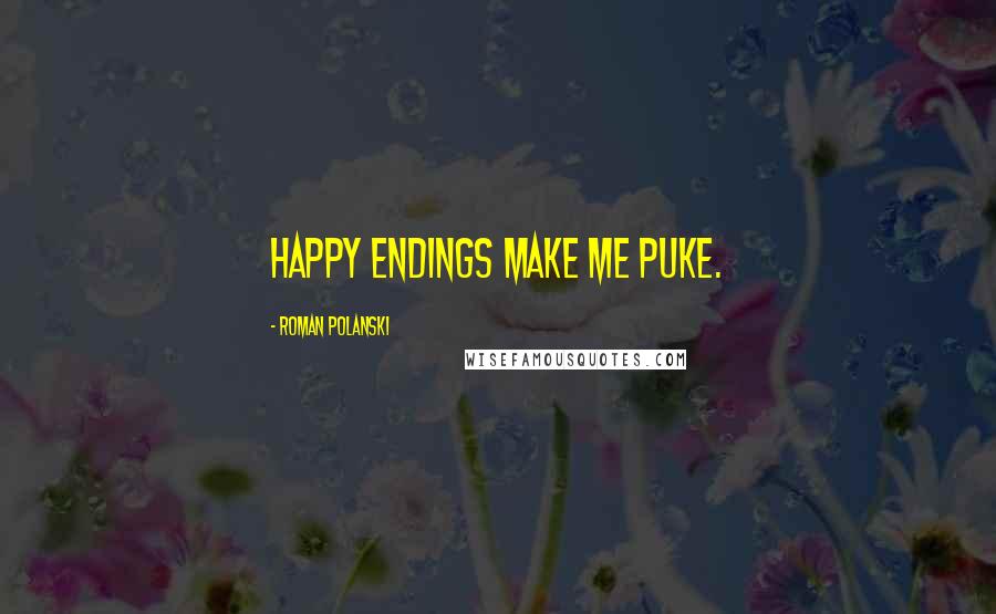 Roman Polanski Quotes: Happy endings make me puke.