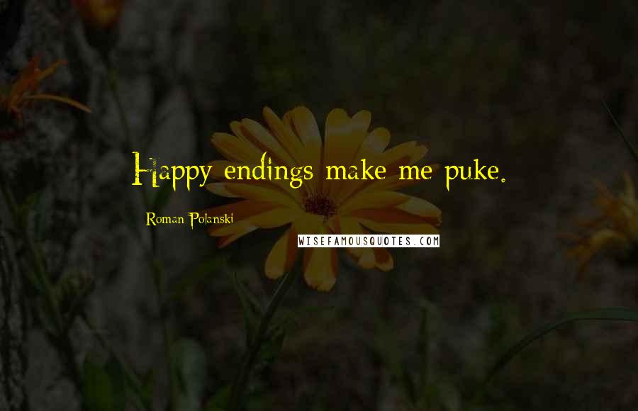 Roman Polanski Quotes: Happy endings make me puke.