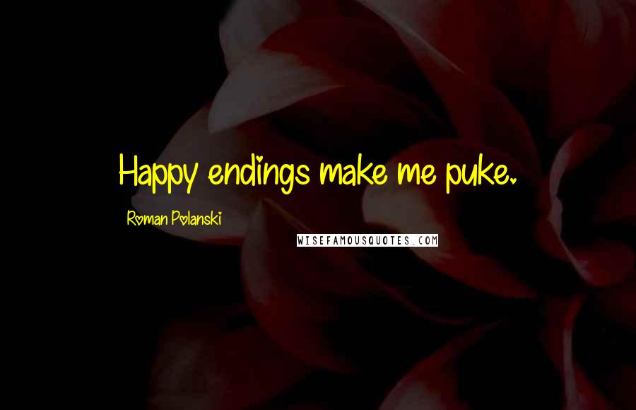 Roman Polanski Quotes: Happy endings make me puke.