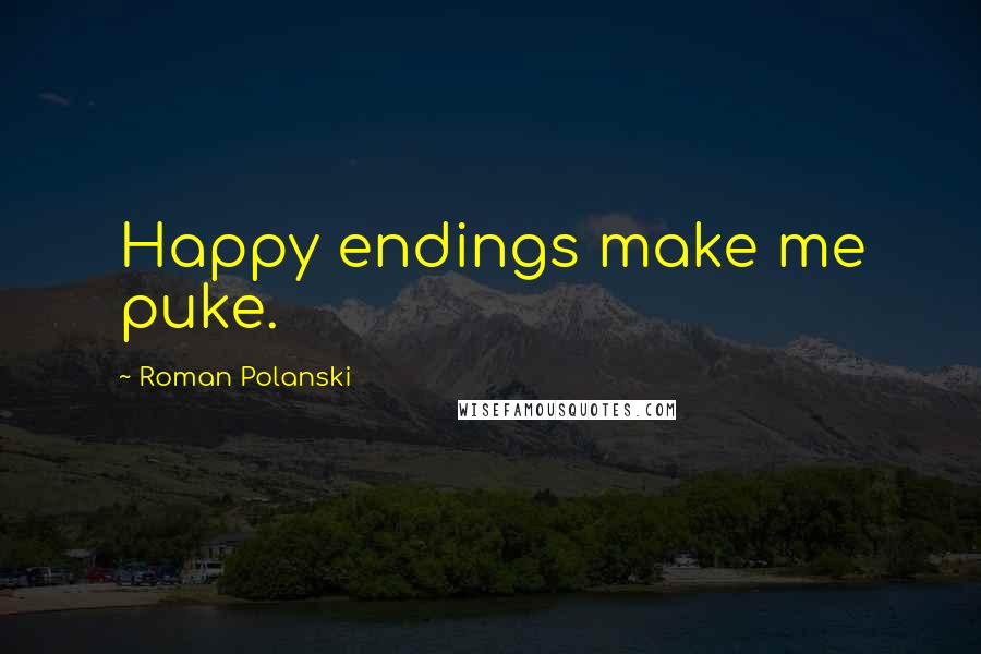 Roman Polanski Quotes: Happy endings make me puke.