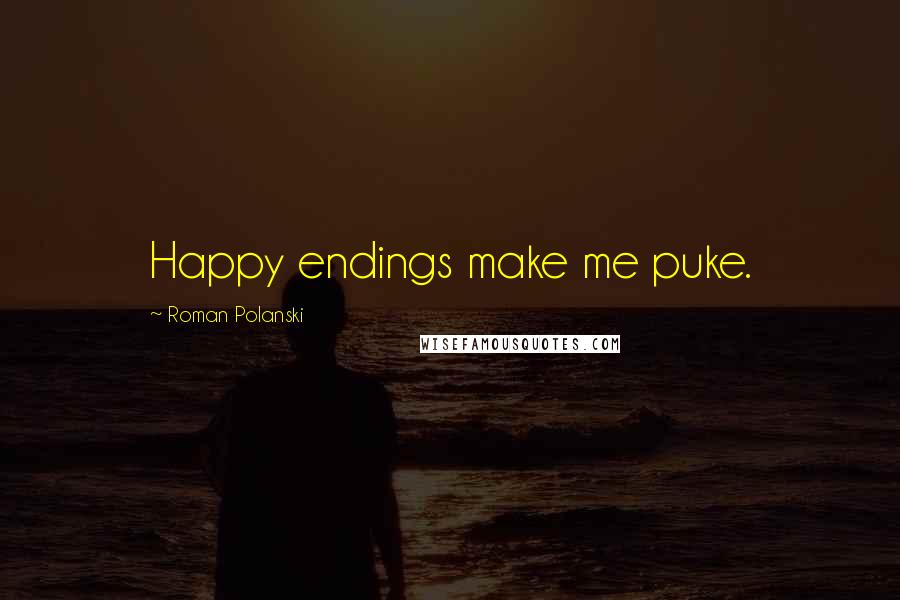 Roman Polanski Quotes: Happy endings make me puke.