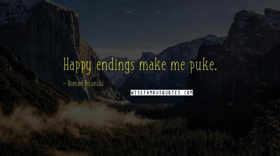 Roman Polanski Quotes: Happy endings make me puke.