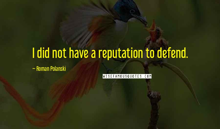 Roman Polanski Quotes: I did not have a reputation to defend.