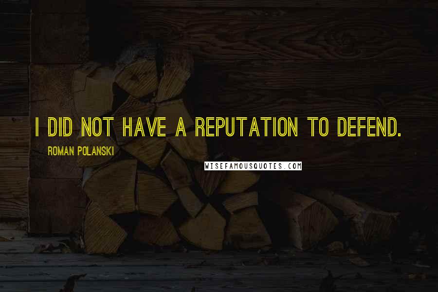 Roman Polanski Quotes: I did not have a reputation to defend.