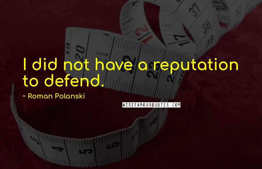 Roman Polanski Quotes: I did not have a reputation to defend.