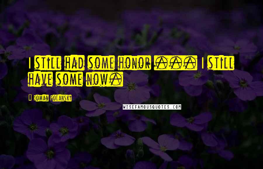 Roman Polanski Quotes: I still had some honor ... I still have some now.