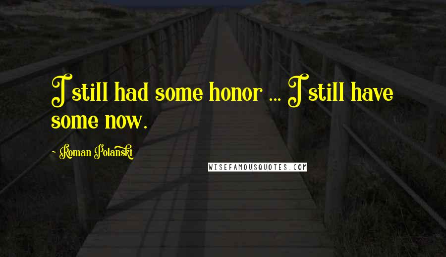 Roman Polanski Quotes: I still had some honor ... I still have some now.